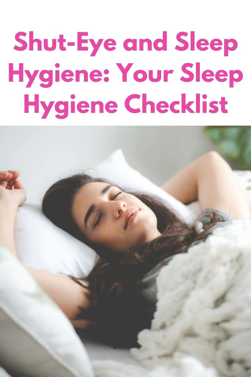 Shut-Eye and Sleep Hygiene: Your Sleep Hygiene Checklist